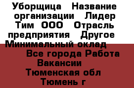 Уборщица › Название организации ­ Лидер Тим, ООО › Отрасль предприятия ­ Другое › Минимальный оклад ­ 18 000 - Все города Работа » Вакансии   . Тюменская обл.,Тюмень г.